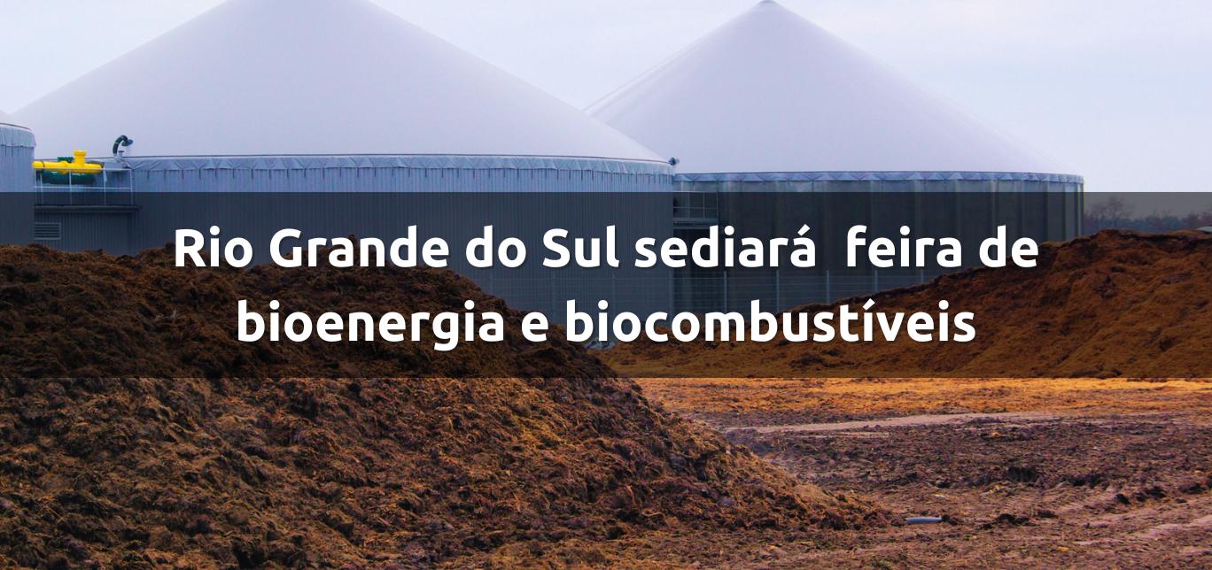 Rio Grande do Sul vai sediar a mais completa feira de bioenergia e biocombustíveis do Brasil