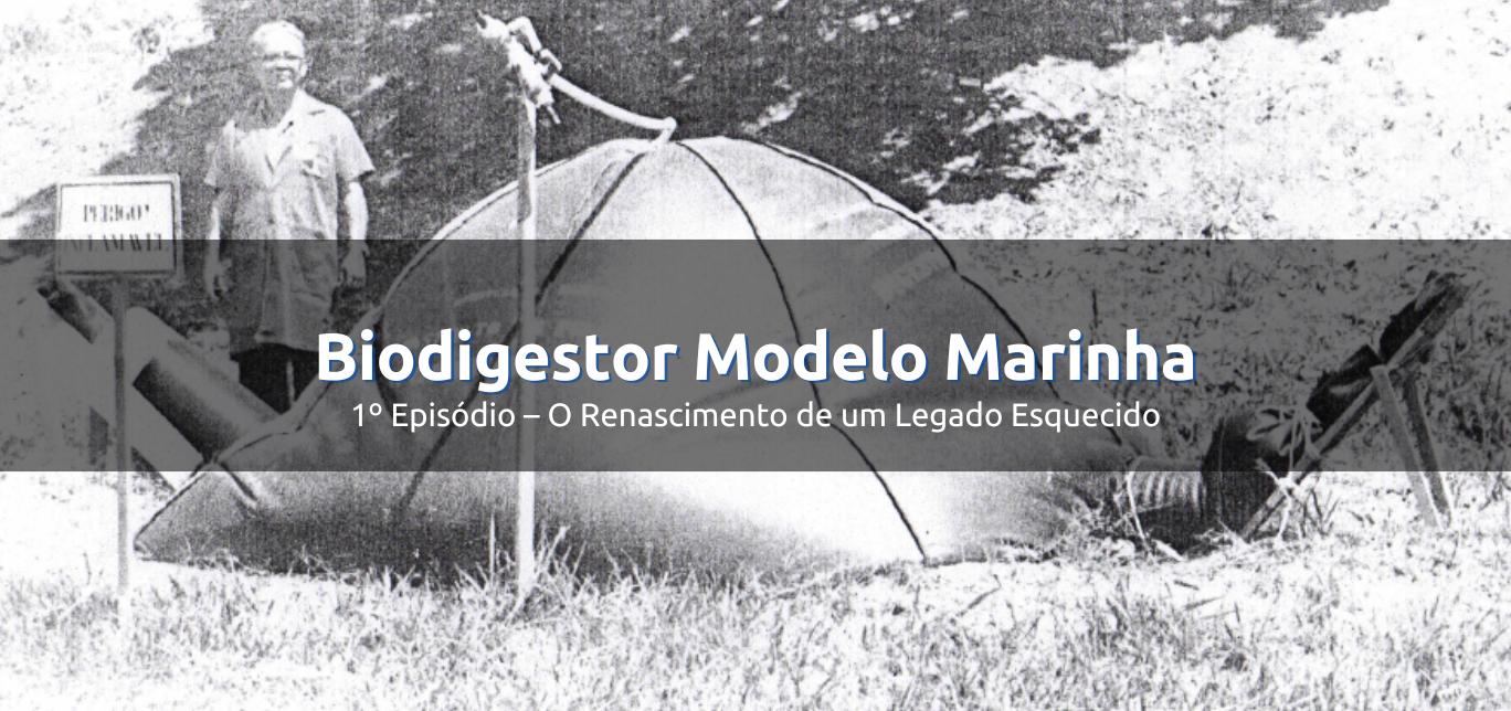 Biodigestor Modelo Marinha – 1º Episódio – O Renascimento de um Legado Esquecido