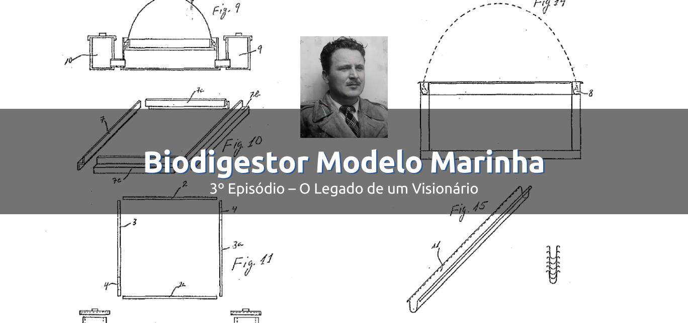 Biodigestor Modelo Marinha – 3º Episódio – O Legado de um Visionário
