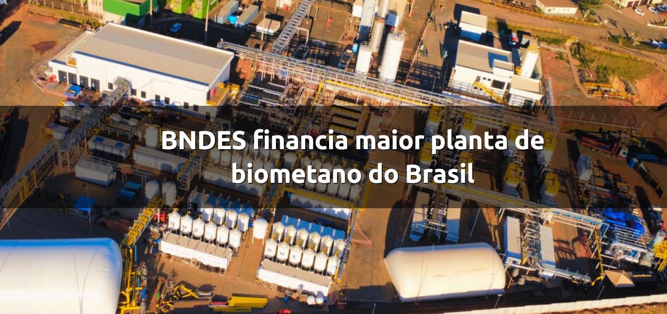 BNDES financia maior planta de biometano do Brasil