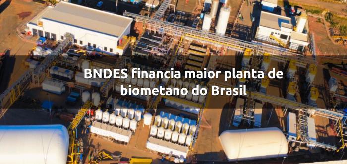 BNDES financia maior planta de biometano do Brasil