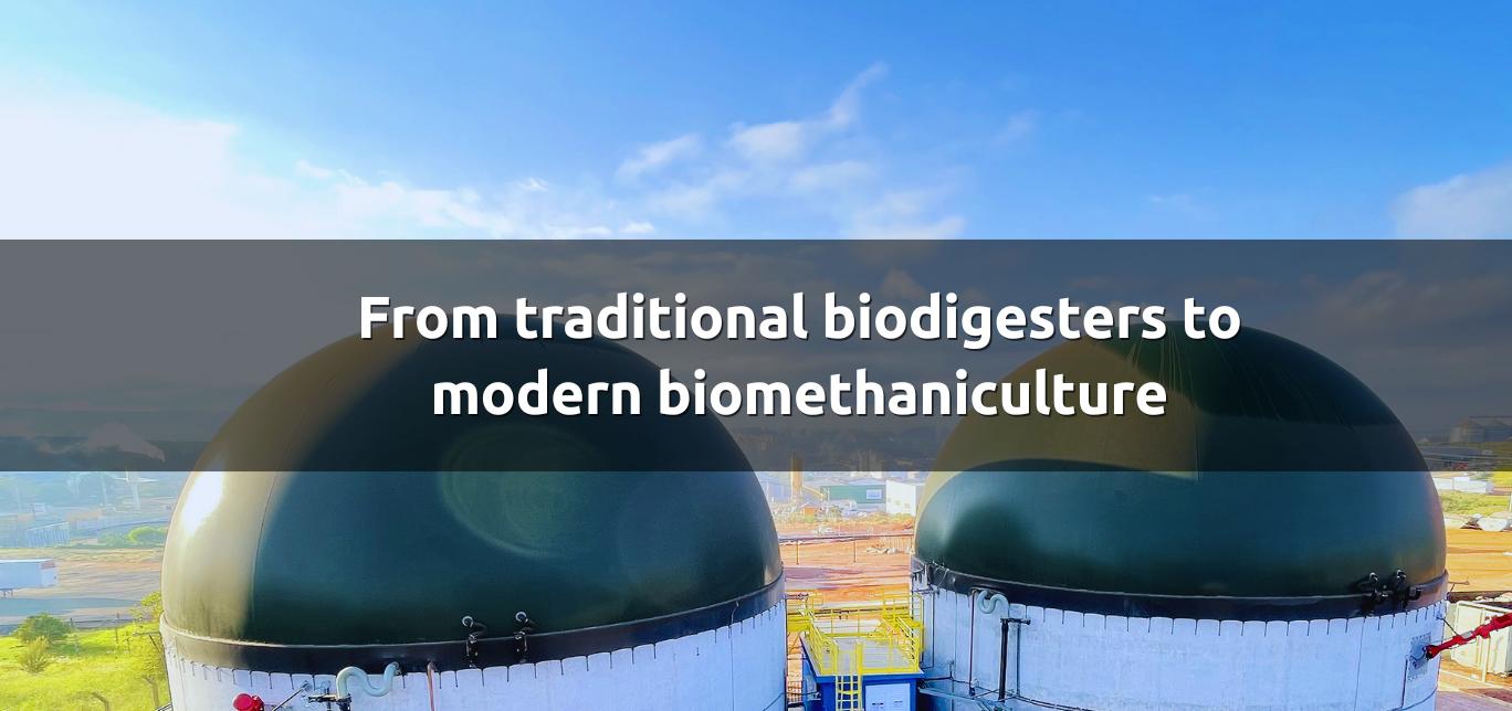 From the traditional biodigester to modern biomethanoculture
