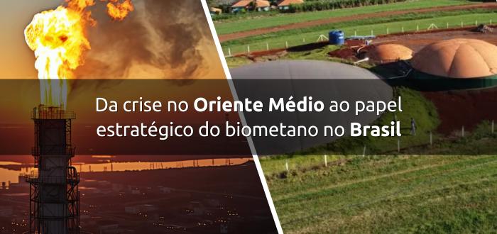 Da crise no Oriente Médio ao papel estratégico do biometano no Brasil