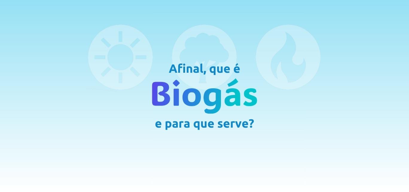 Afinal, o que é biogás e para que serve?