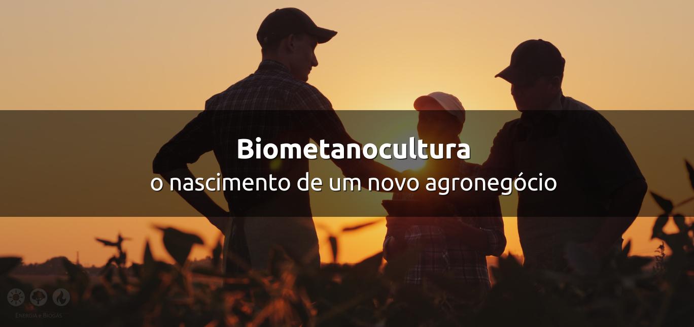 Biometanocultura: o nascimento de um novo agronegócio